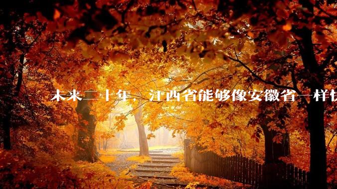 未来二十年，江西省能够像安徽省一样快速崛起吗？