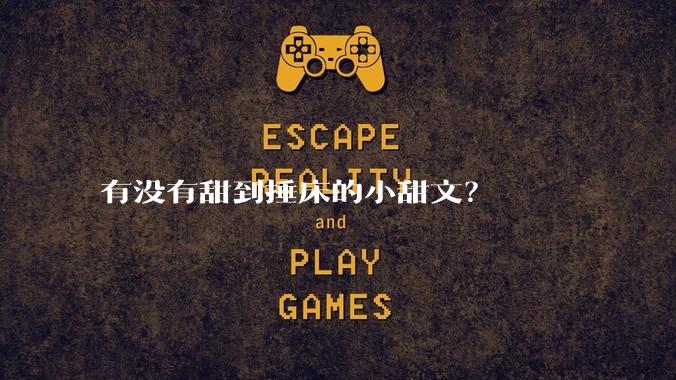 有没有甜到捶床的小甜文？