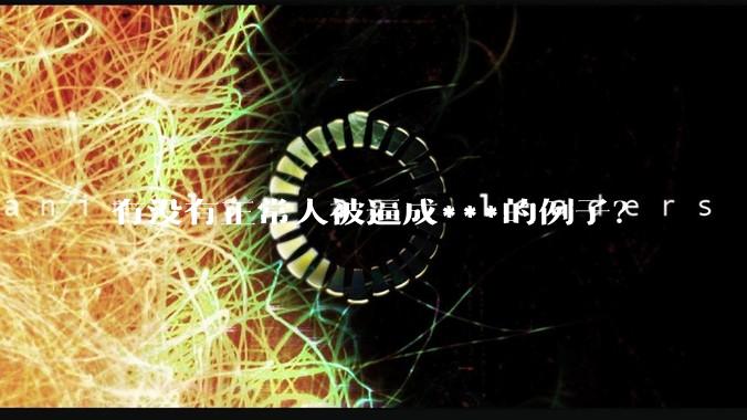 有没有正常人被逼成***的例子？