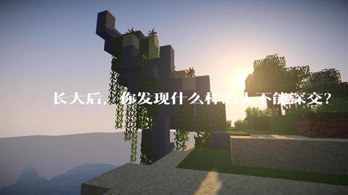 长大后，你发现什么样的人不能深交？