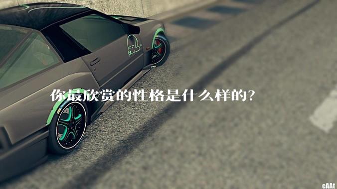 你最欣赏的性格是什么样的？