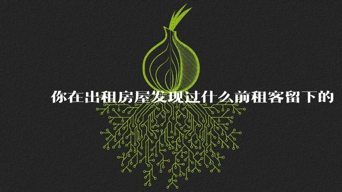 你在出租房屋发现过什么前租客留下的“宝藏”？