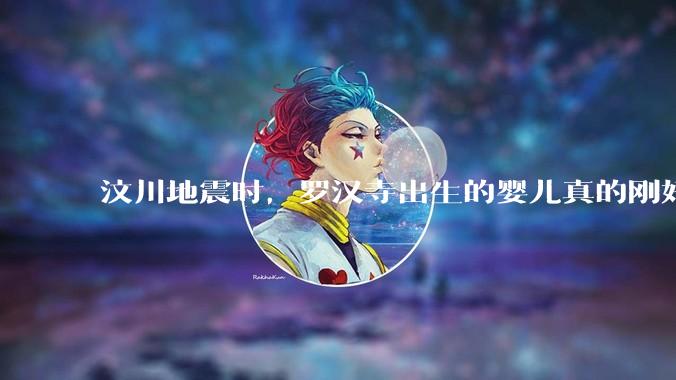 汶川地震时，罗汉寺出生的婴儿真的刚好108个吗？